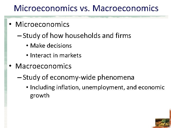 Microeconomics vs. Macroeconomics • Microeconomics – Study of how households and firms • Make