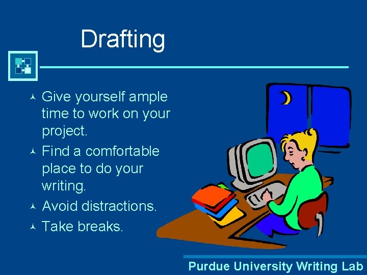 Drafting Give yourself ample time to work on your project. © Find a comfortable