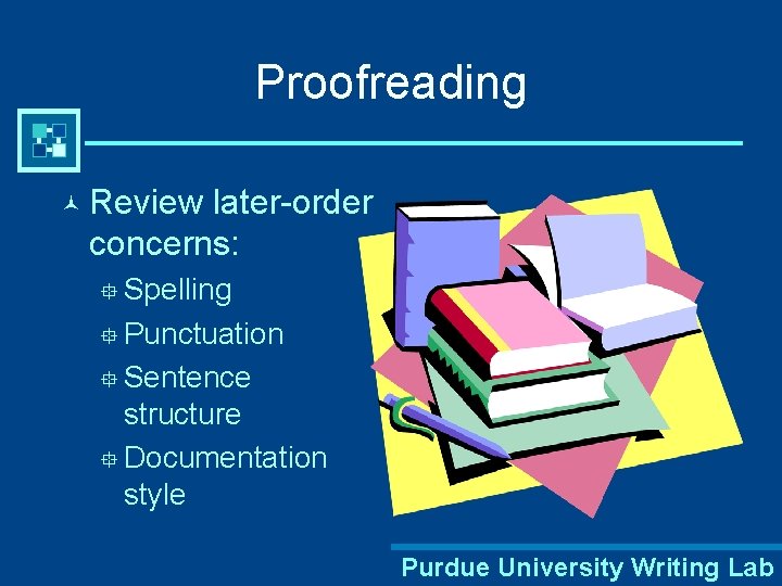 Proofreading © Review later-order concerns: ° Spelling ° Punctuation ° Sentence structure ° Documentation