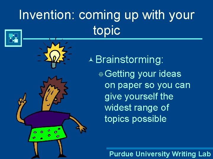 Invention: coming up with your topic © Brainstorming: °Getting your ideas on paper so