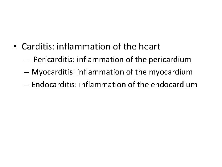  • Carditis: inflammation of the heart – Pericarditis: inflammation of the pericardium –