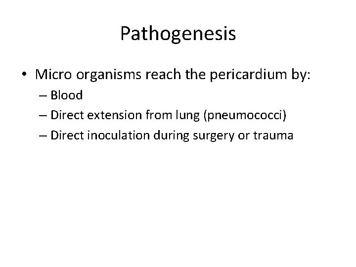 Pathogenesis • Micro organisms reach the pericardium by: – Blood – Direct extension from