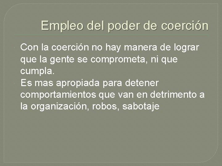 Empleo del poder de coerción Con la coerción no hay manera de lograr que