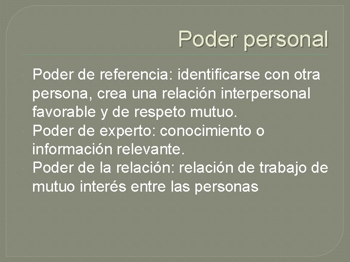 Poder personal Poder de referencia: identificarse con otra persona, crea una relación interpersonal favorable