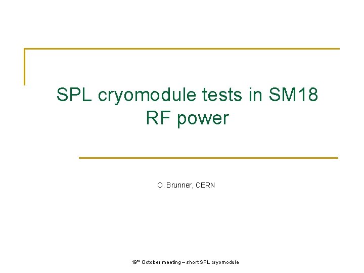 SPL cryomodule tests in SM 18 RF power O. Brunner, CERN 19 th October