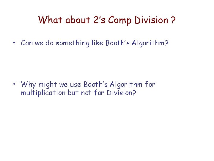 What about 2’s Comp Division ? • Can we do something like Booth’s Algorithm?