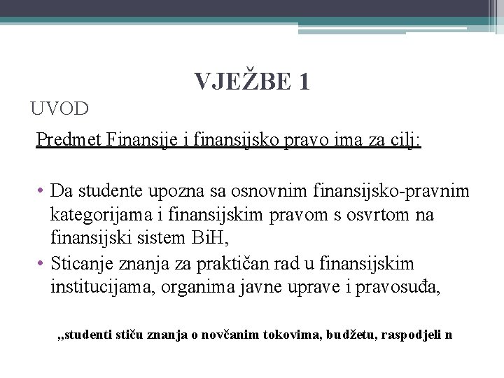 VJEŽBE 1 UVOD Predmet Finansije i finansijsko pravo ima za cilj: • Da studente