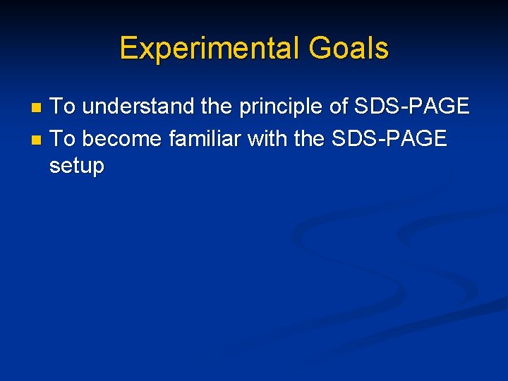 Experimental Goals To understand the principle of SDS-PAGE n To become familiar with the
