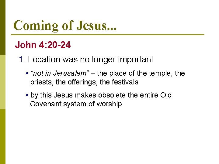 Coming of Jesus. . . John 4: 20 -24 1. Location was no longer