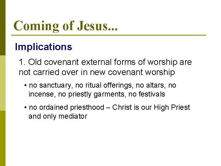 Coming of Jesus. . . Implications 1. Old covenant external forms of worship are