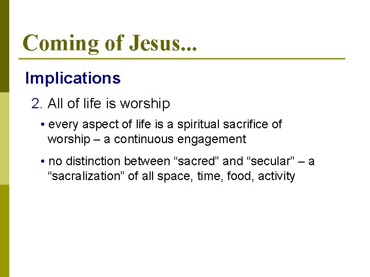 Coming of Jesus. . . Implications 2. All of life is worship • every