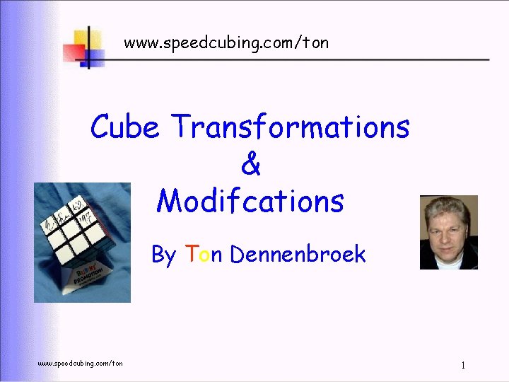 www. speedcubing. com/ton Cube Transformations & Modifcations By Ton Dennenbroek www. speedcubing. com/ton 1