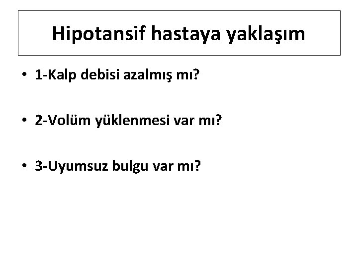 Hipotansif hastaya yaklaşım • 1 -Kalp debisi azalmış mı? • 2 -Volüm yüklenmesi var
