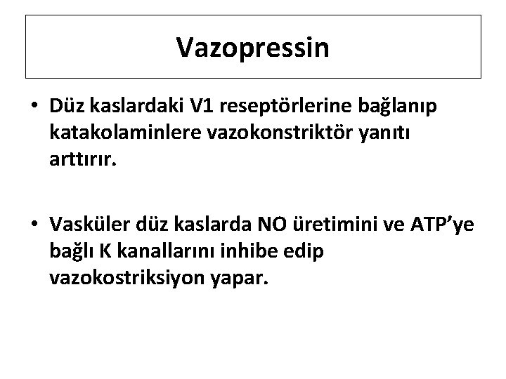 Vazopressin • Düz kaslardaki V 1 reseptörlerine bağlanıp katakolaminlere vazokonstriktör yanıtı arttırır. • Vasküler