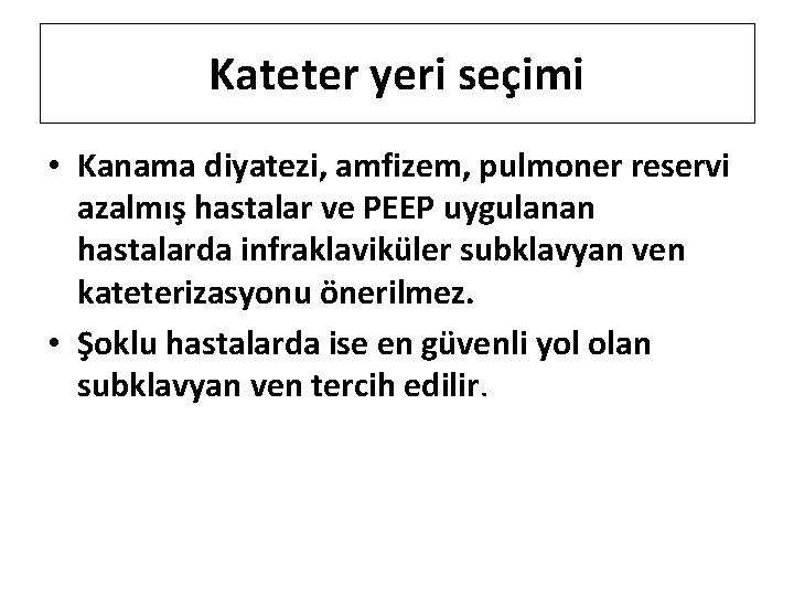 Kateter yeri seçimi • Kanama diyatezi, amfizem, pulmoner reservi azalmış hastalar ve PEEP uygulanan