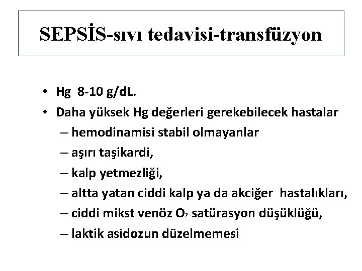 SEPSİS-sıvı tedavisi-transfüzyon • Hg 8 -10 g/d. L. • Daha yüksek Hg değerleri gerekebilecek