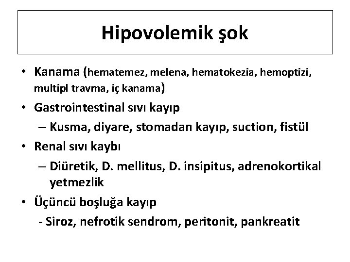 Hipovolemik şok • Kanama (hematemez, melena, hematokezia, hemoptizi, multipl travma, iç kanama) • Gastrointestinal