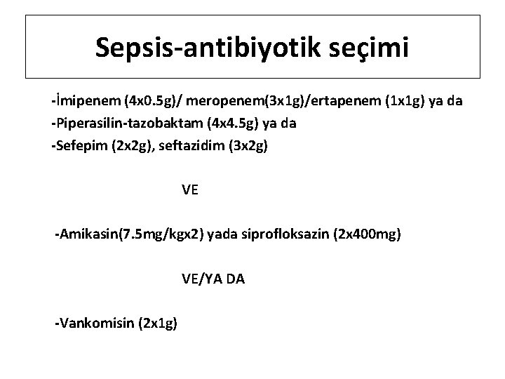Sepsis-antibiyotik seçimi -İmipenem (4 x 0. 5 g)/ meropenem(3 x 1 g)/ertapenem (1 x