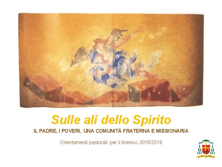 Sulle ali dello Spirito IL PADRE, I POVERI, UNA COMUNITÀ FRATERNA E MISSIONARIA Orientamenti