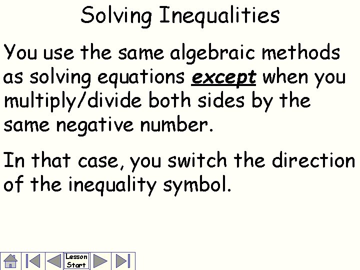 Solving Inequalities You use the same algebraic methods as solving equations except when you