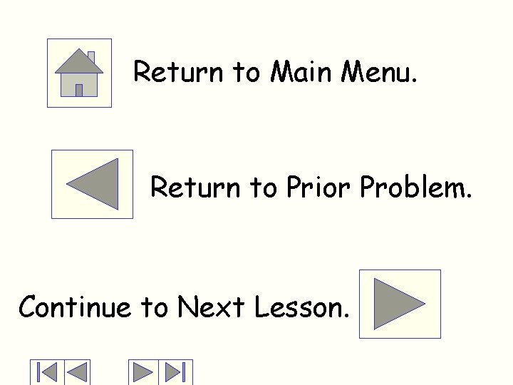 Return to Main Menu. Return to Prior Problem. Continue to Next Lesson. 