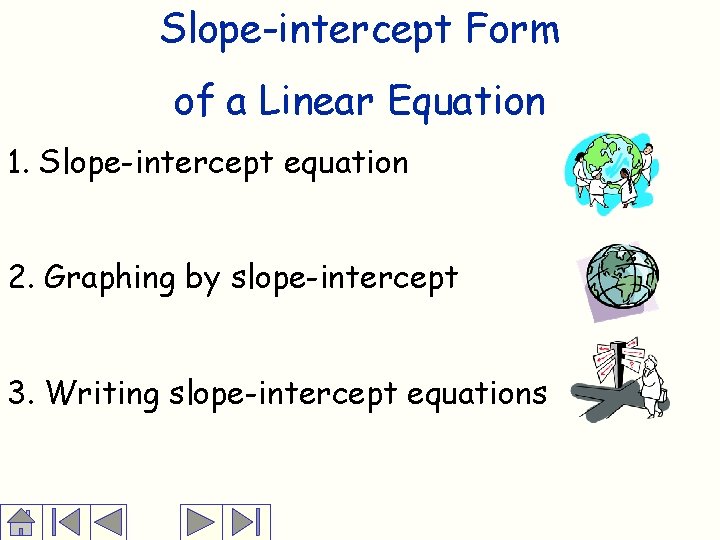 Slope-intercept Form of a Linear Equation 1. Slope-intercept equation 2. Graphing by slope-intercept 3.