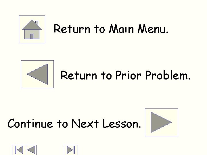 Return to Main Menu. Return to Prior Problem. Continue to Next Lesson. 