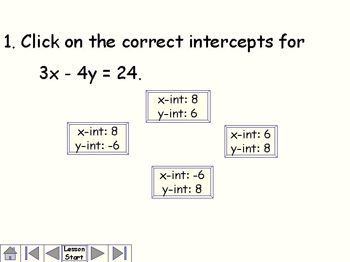 1. Click on the correct intercepts for 3 x - 4 y = 24.