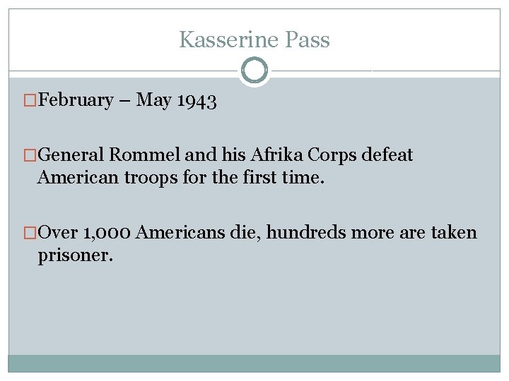 Kasserine Pass �February – May 1943 �General Rommel and his Afrika Corps defeat American