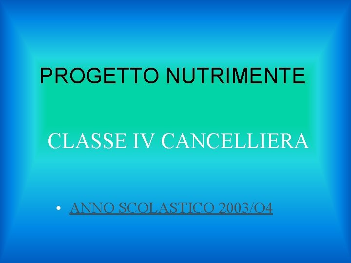 PROGETTO NUTRIMENTE CLASSE IV CANCELLIERA • ANNO SCOLASTICO 2003/O 4 