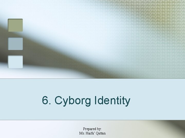 6. Cyborg Identity Prepared by: Ms. Haifa’ Qattan 