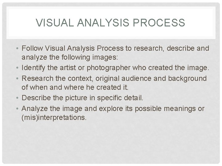 VISUAL ANALYSIS PROCESS • Follow Visual Analysis Process to research, describe and analyze the