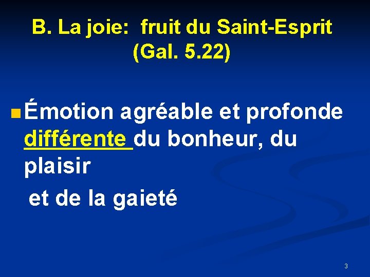 B. La joie: fruit du Saint-Esprit (Gal. 5. 22) n Émotion agréable et profonde