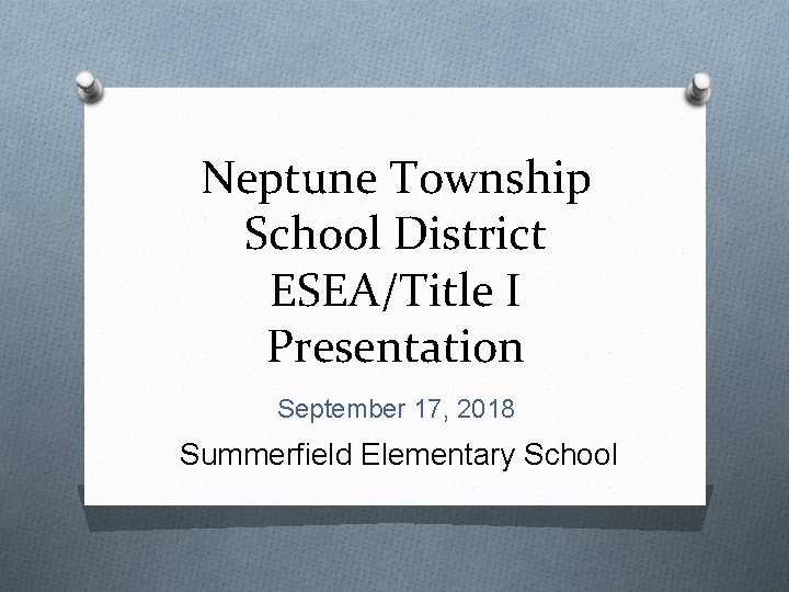 Neptune Township School District ESEA/Title I Presentation September 17, 2018 Summerfield Elementary School 