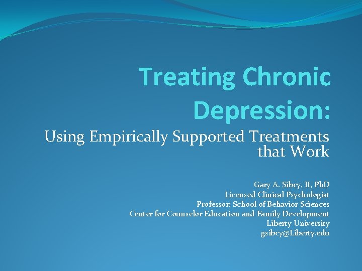 Treating Chronic Depression: Using Empirically Supported Treatments that Work Gary A. Sibcy, II, Ph.