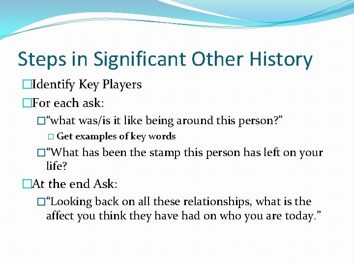 Steps in Significant Other History �Identify Key Players �For each ask: �“what was/is it