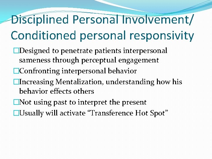 Disciplined Personal Involvement/ Conditioned personal responsivity �Designed to penetrate patients interpersonal sameness through perceptual