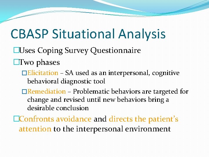 CBASP Situational Analysis �Uses Coping Survey Questionnaire �Two phases �Elicitation – SA used as