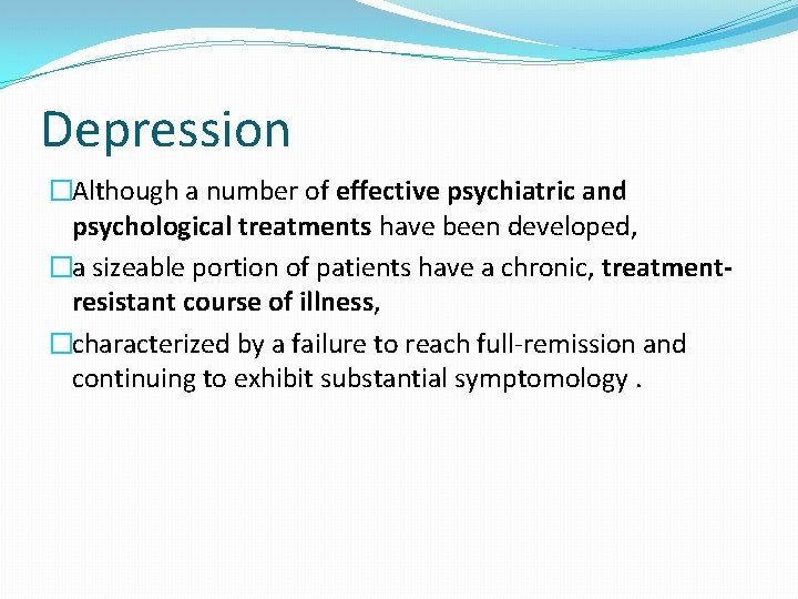 Depression �Although a number of effective psychiatric and psychological treatments have been developed, �a