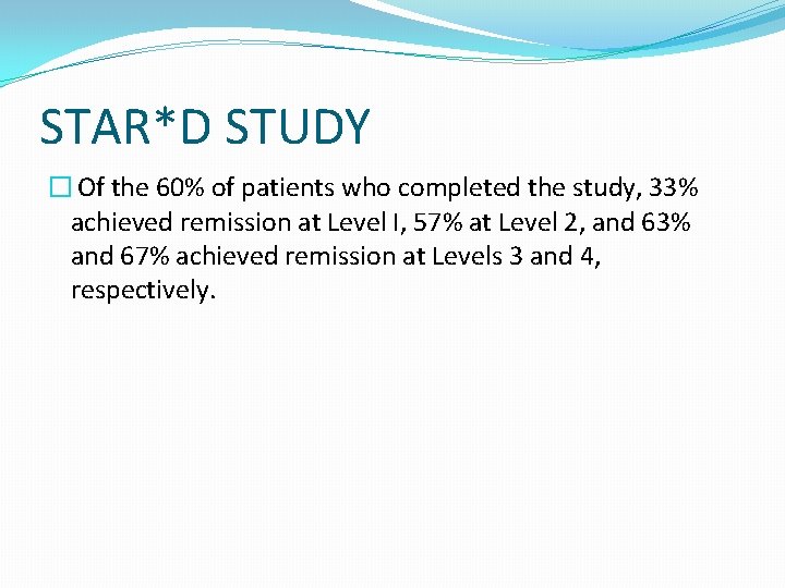 STAR*D STUDY � Of the 60% of patients who completed the study, 33% achieved