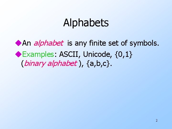 Alphabets u. An alphabet is any finite set of symbols. u. Examples: ASCII, Unicode,