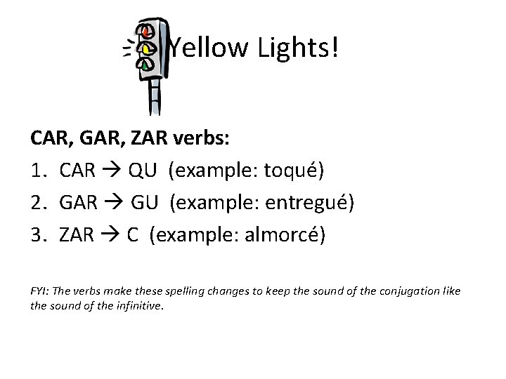 Yellow Lights! CAR, GAR, ZAR verbs: 1. CAR QU (example: toqué) 2. GAR GU