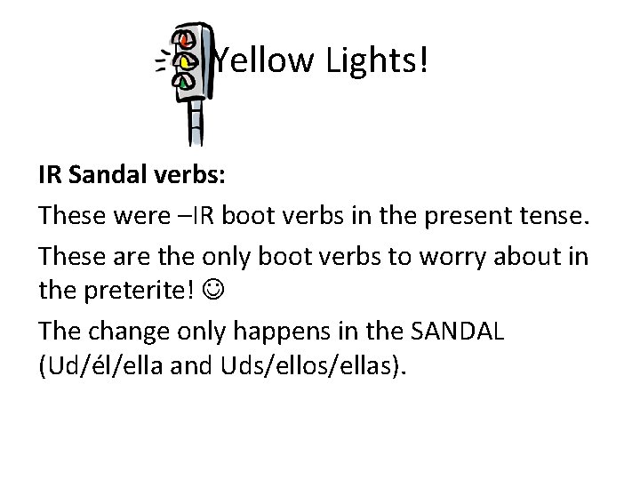 Yellow Lights! IR Sandal verbs: These were –IR boot verbs in the present tense.