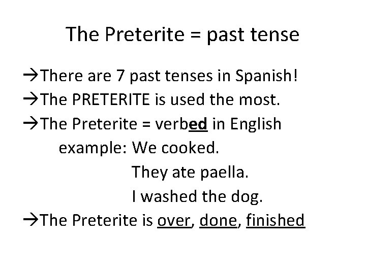 The Preterite = past tense There are 7 past tenses in Spanish! The PRETERITE