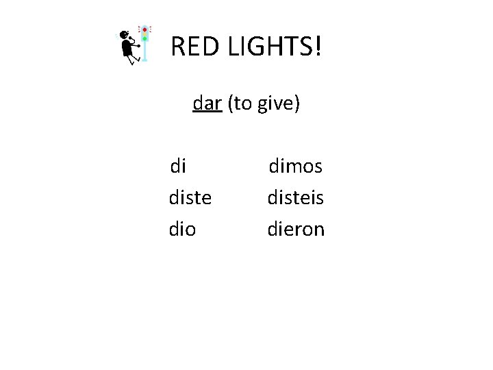 RED LIGHTS! dar (to give) di diste dio dimos disteis dieron 