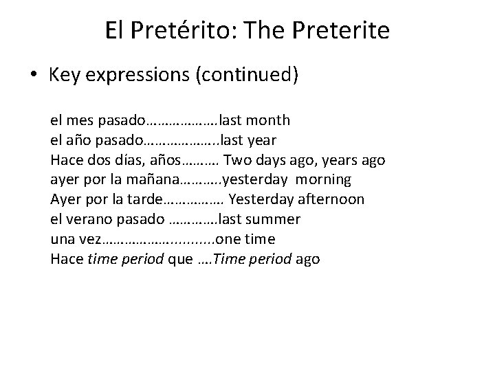 El Pretérito: The Preterite • Key expressions (continued) el mes pasado………………. last month el
