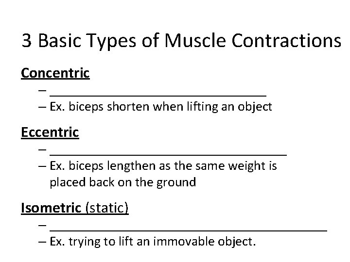3 Basic Types of Muscle Contractions Concentric – ________________ – Ex. biceps shorten when