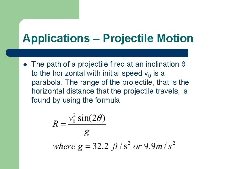 Applications – Projectile Motion l The path of a projectile fired at an inclination
