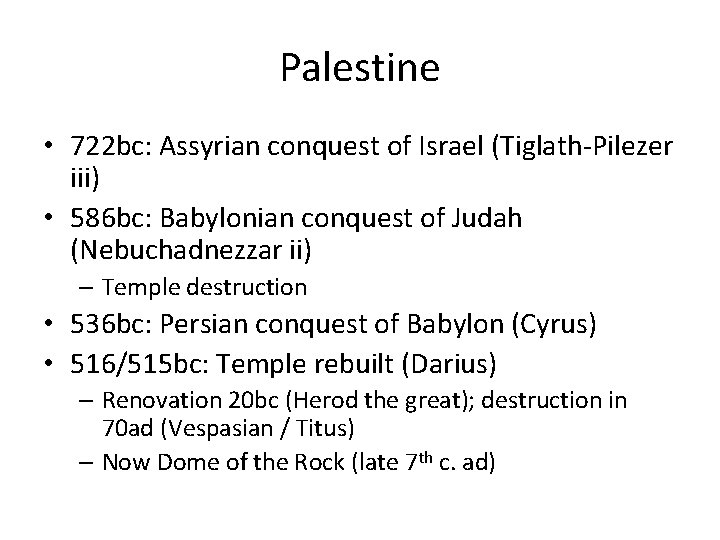 Palestine • 722 bc: Assyrian conquest of Israel (Tiglath-Pilezer iii) • 586 bc: Babylonian