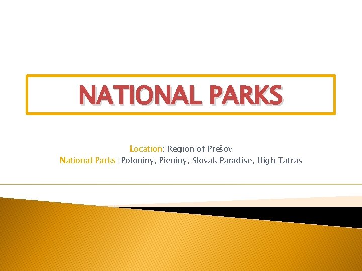 NATIONAL PARKS Location: Region of Prešov National Parks: Poloniny, Pieniny, Slovak Paradise, High Tatras